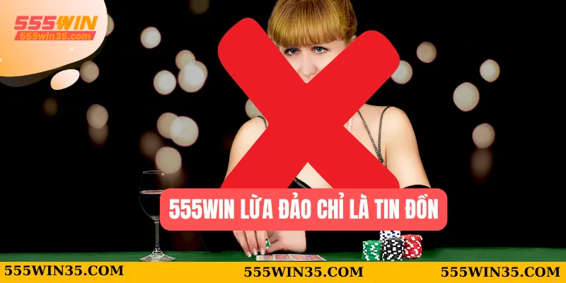 555WIN lừa đảo chỉ là tin đồn