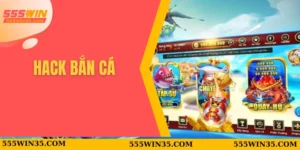 Hack Bắn Cá 555WIN – Sự Thật Và Những Điều Cần Biết Đằng Sau 4 Hack bắn cá