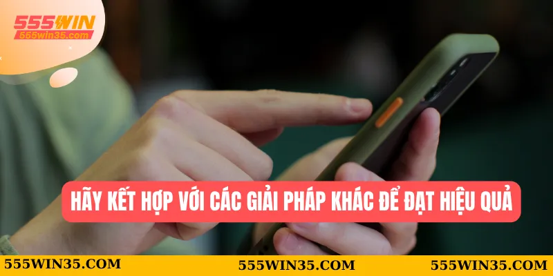 Hãy kết hợp với các giải pháp khác để đạt hiệu quả 