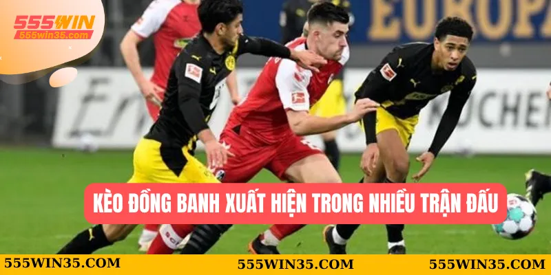 Kèo đồng banh xuất hiện trong nhiều trận đấu