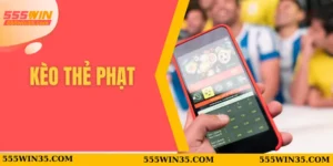 Kèo Thẻ Phạt 555WIN - Bắt Nhịp Cảm Xúc, Nhận Thưởng Cực Sốc 5 Kèo Thẻ Phạt