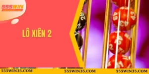 Bí Kíp Chơi Lô Xiên 2 555WIN Giúp Bạn Thắng Lớn Mỗi Ngày 1 Lô xiên 2