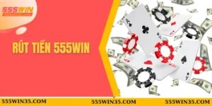 Rút Tiền 555WIN - Hướng Dẫn Giao Dịch Chi Tiết Nhất 5 rút tiền 555WIN