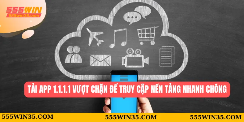 Tải app 1.1.1.1 vượt chặn để truy cập nền tảng nhanh chóng
